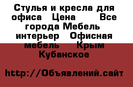 Стулья и кресла для офиса › Цена ­ 1 - Все города Мебель, интерьер » Офисная мебель   . Крым,Кубанское